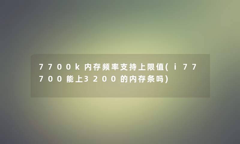 7700k内存频率支持上限值(i77700能上3200的内存条吗)