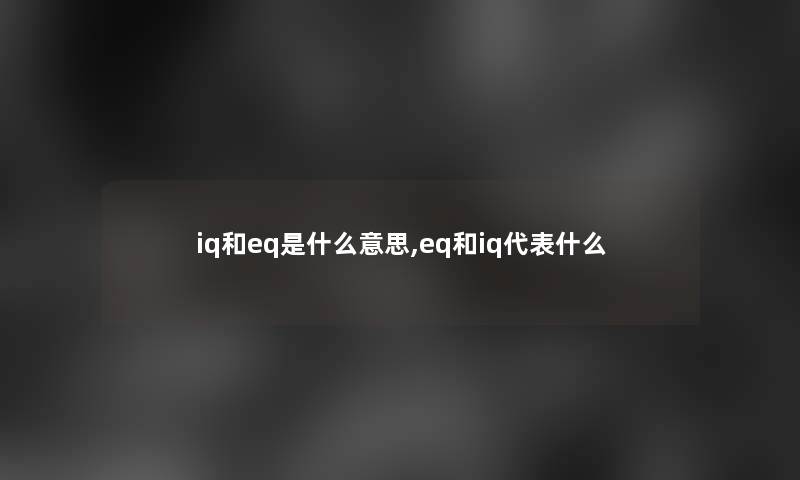 iq和eq是什么意思,eq和iq代表什么