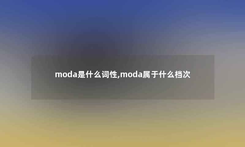 moda是什么词性,moda属于什么档次