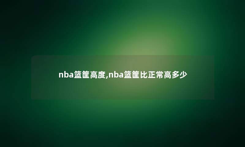 nba篮筐高度,nba篮筐比正常高多少