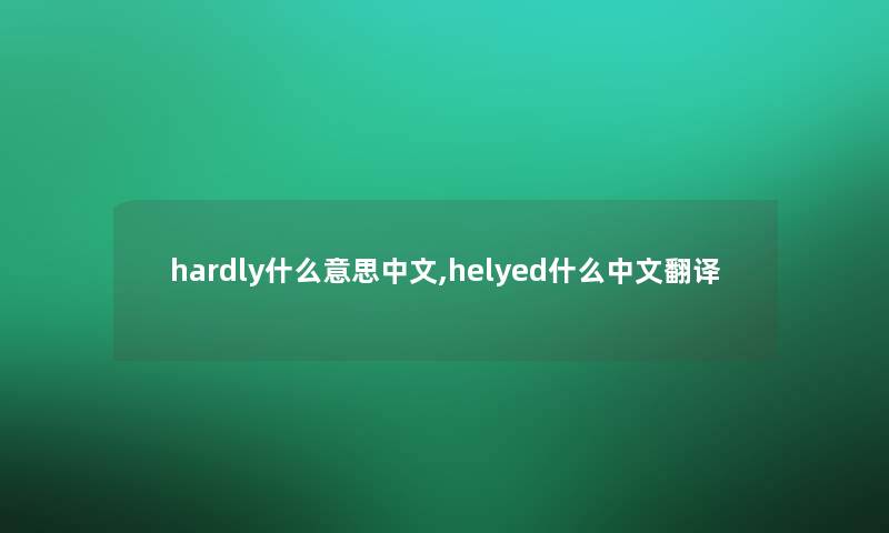 hardly什么意思中文,helyed什么中文翻译