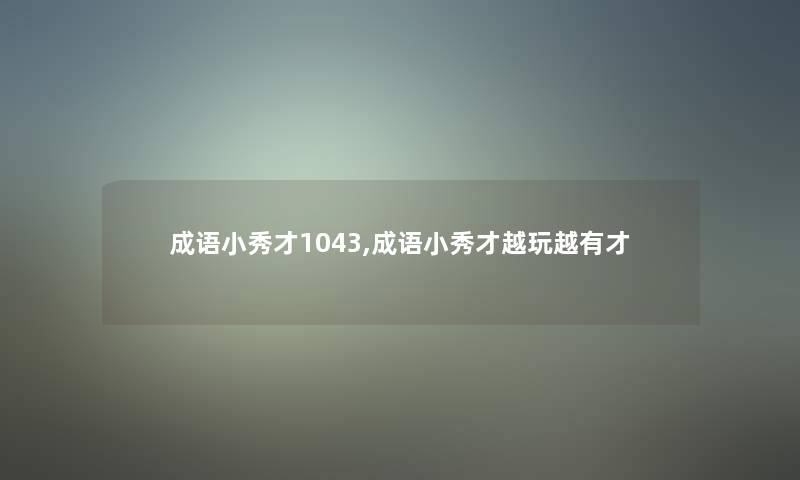 成语小秀才1043,成语小秀才越玩越有才