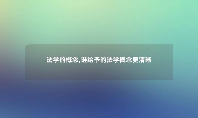 法学的概念,谁给予的法学概念更清晰