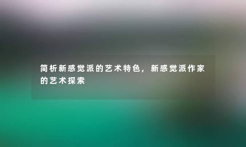 简析新感觉派的艺术特色,新感觉派作家的艺术探索