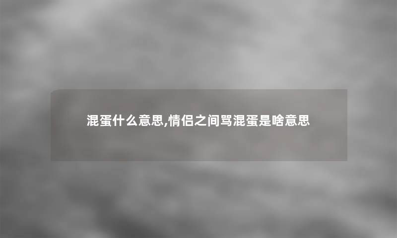 混蛋什么意思,情侣之间骂混蛋是啥意思