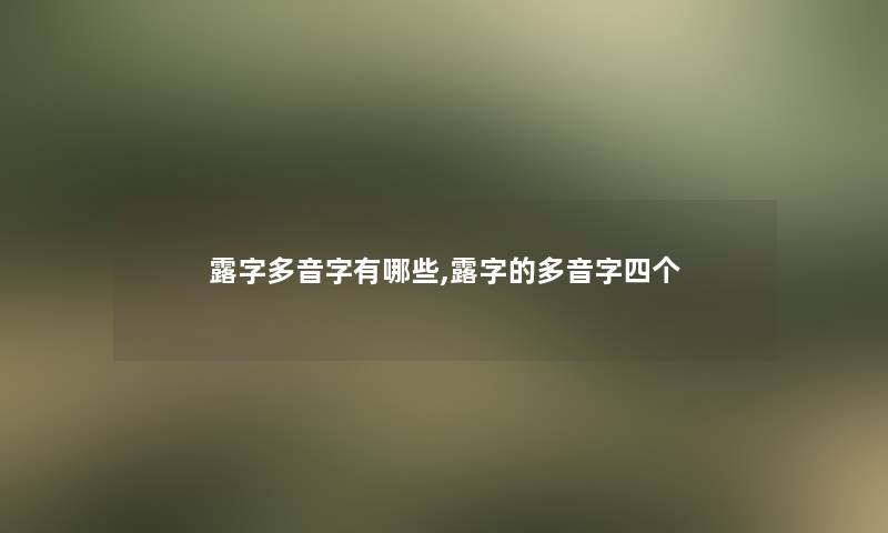 露字多音字有哪些,露字的多音字四个