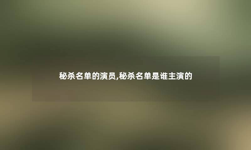 秘杀名单的演员,秘杀名单是谁主演的