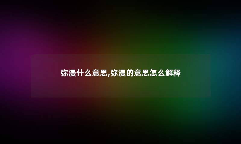 弥漫什么意思,弥漫的意思怎么解释