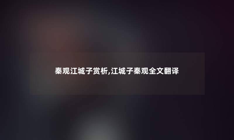 秦观江城子赏析,江城子秦观我的翻译