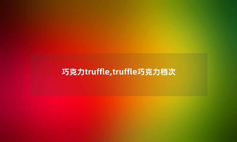 巧克力truffle,truffle巧克力档次