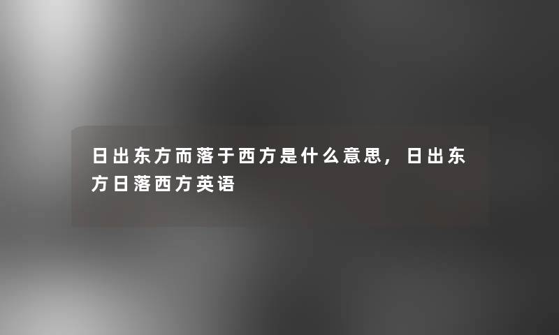 日出东方而落于西方是什么意思,日出东方日落西方英语