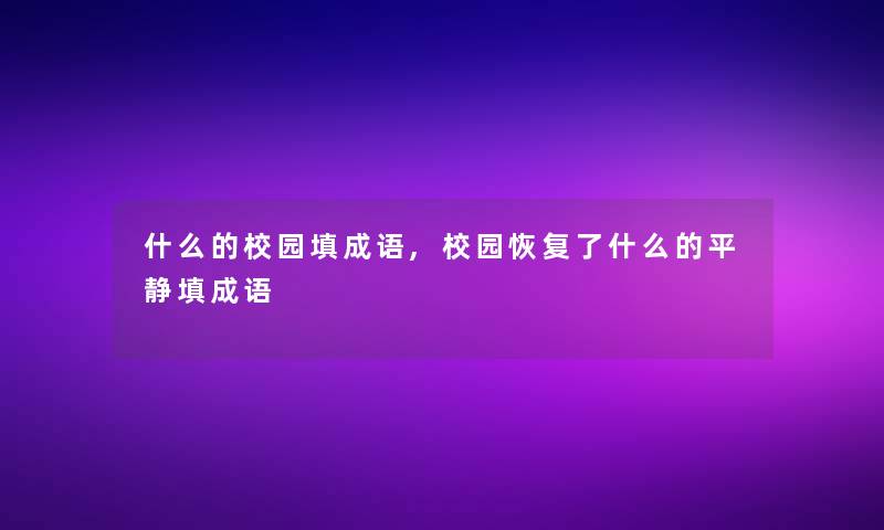 什么的校园填成语,校园恢复了什么的平静填成语