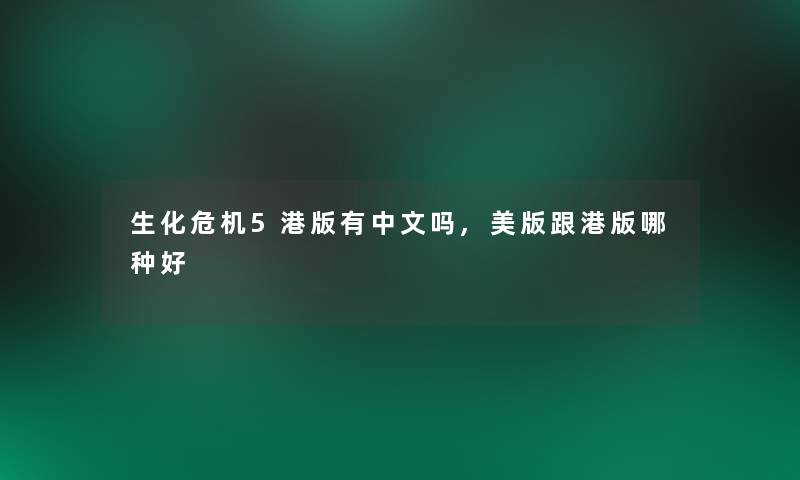 生化危机5港版有中文吗,美版跟港版哪种好