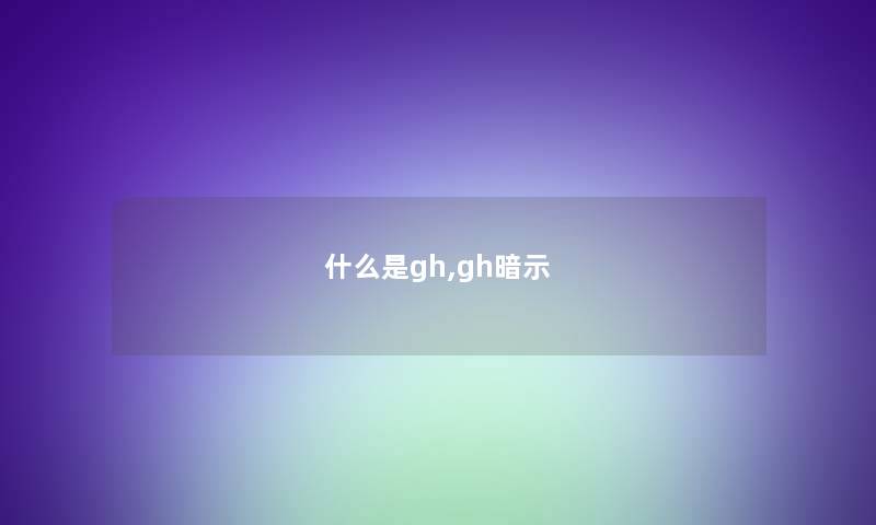 什么是gh,gh暗示