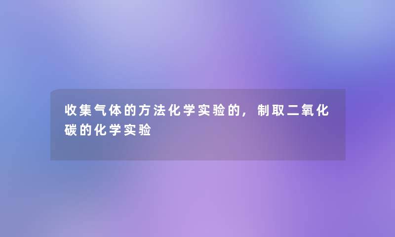 收集气体的方法化学实验的,制取二氧化碳的化学实验