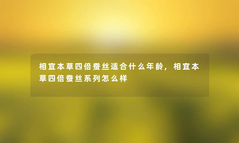 相宜本草四倍蚕丝适合什么年龄,相宜本草四倍蚕丝系列怎么样