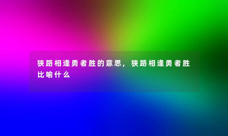 狭路相逢勇者胜的意思,狭路相逢勇者胜比喻什么