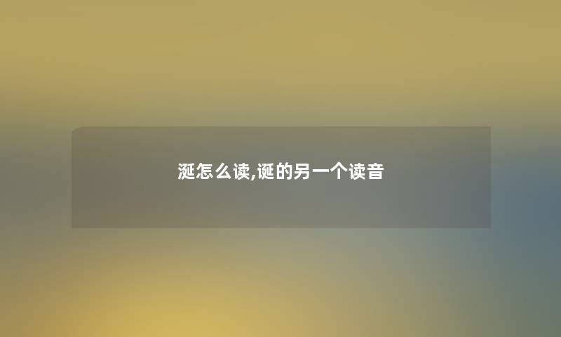 涎怎么读,诞的另一个读音