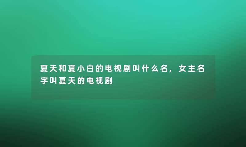 夏天和夏小白的电视剧叫什么名,女主名字叫夏天的电视剧