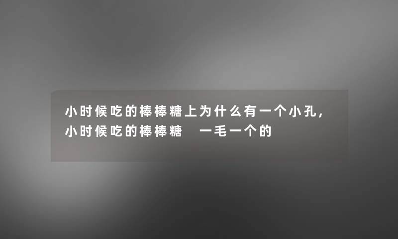 小时候吃的棒棒糖上为什么有一个小孔,小时候吃的棒棒糖 一毛一个的