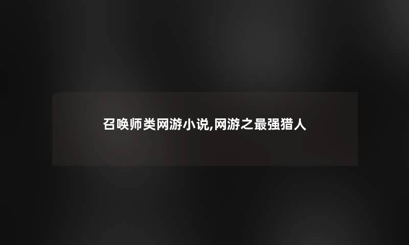 召唤师类网游小说,网游之强猎人