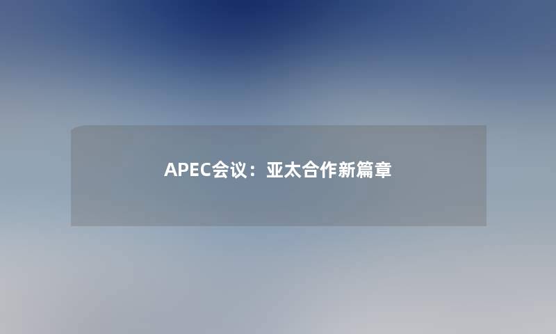 APEC会议：亚太合作新篇章