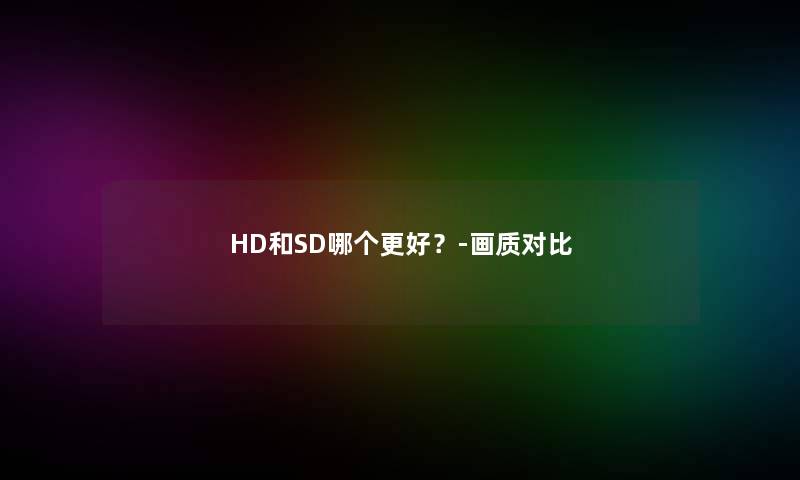 HD和SD哪个更好？-画质对比