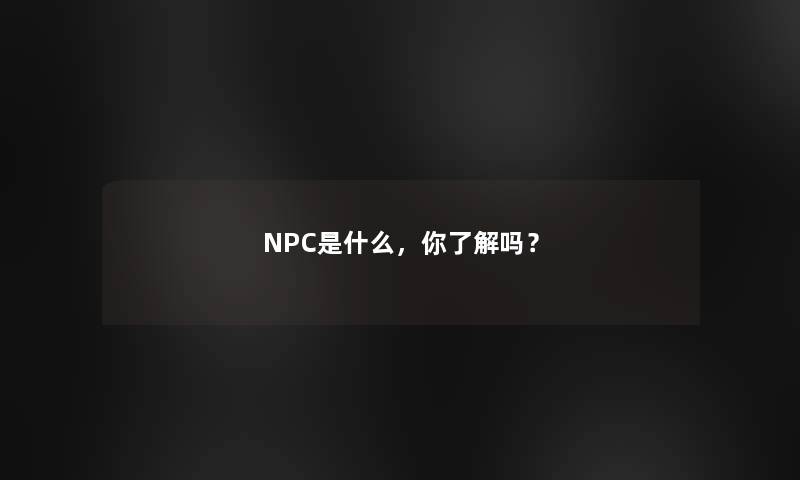 NPC是什么，你了解吗？