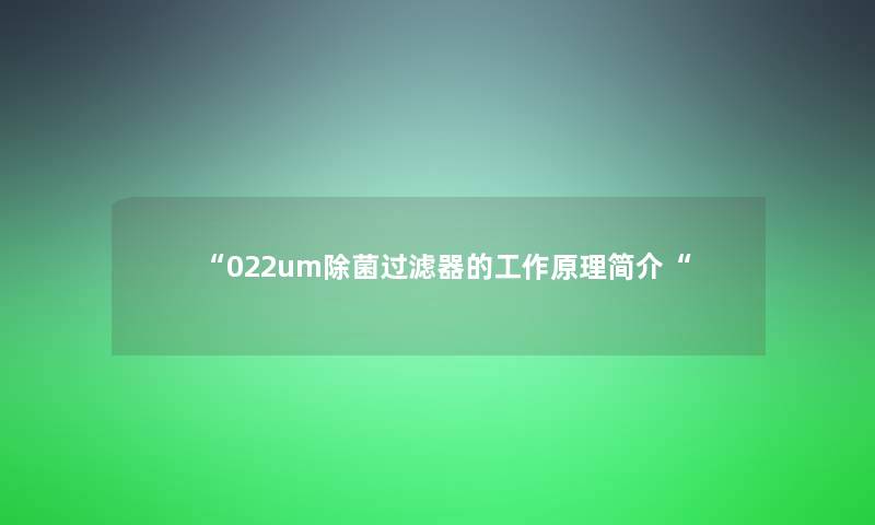 “022um除菌过滤器的工作原理简介“