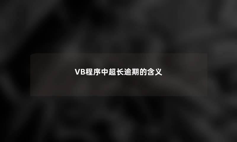 VB程序中超长逾期的含义