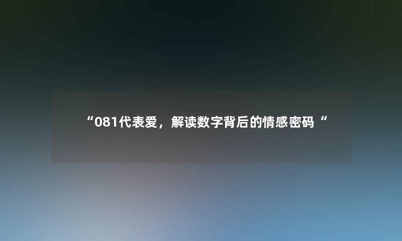 “081代表爱，解读数字背后的情感密码“