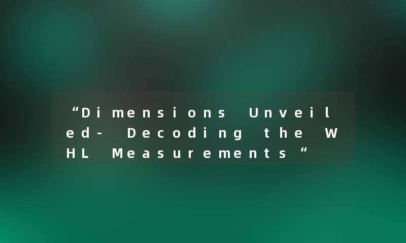 Dimensions Unveiled- Decoding the WHL Measurements