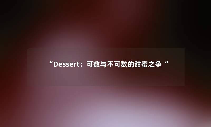 “Dessert：可数与不可数的甜蜜之争“