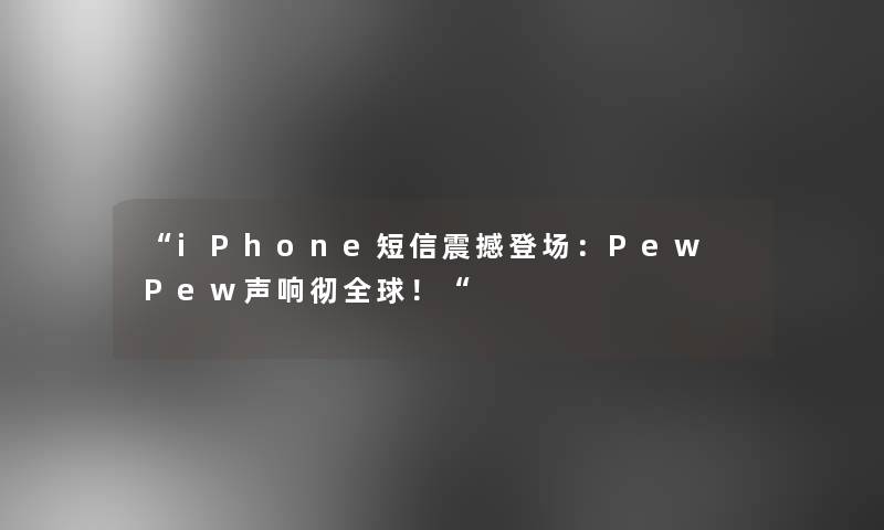 iPhone短信震撼登场：Pew Pew声响彻全球！