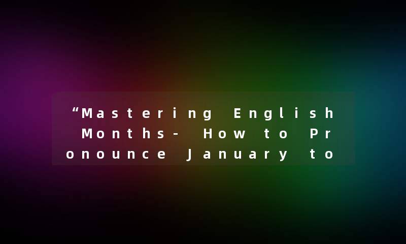 Mastering English Months- How to Pronounce January to December