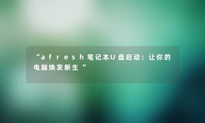 afresh笔记本U盘启动：让你的电脑焕发新生