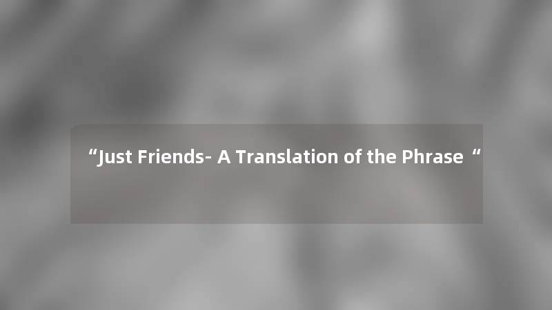 Just Friends- A Translation of the Phrase