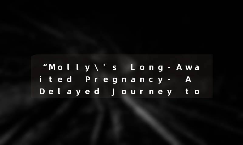 Molly's Long-Awaited Pregnancy- A Delayed Journey to Motherhood