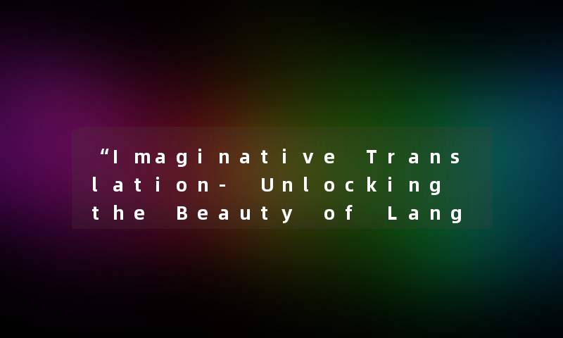 “Imaginative Translation- Unlocking the Beauty of Language“