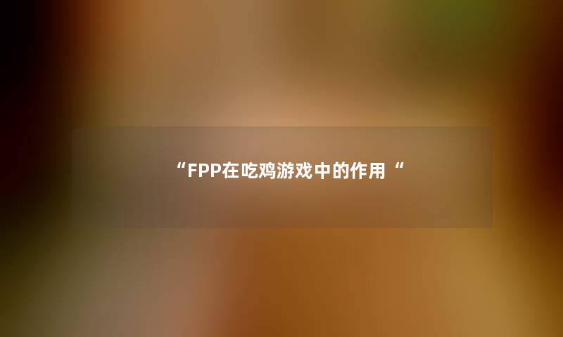 “FPP在吃鸡游戏中的作用“