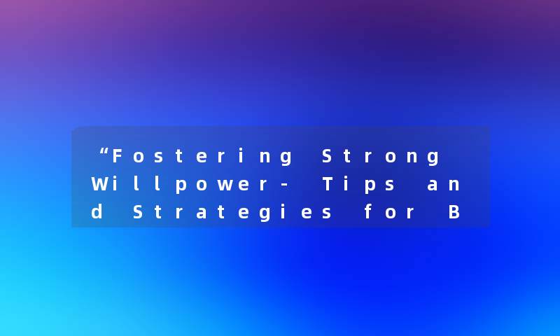 “Fostering Strong Willpower- Tips and Strategies for Building Mental Strength“