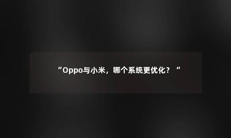 Oppo与小米，哪个系统更优化？