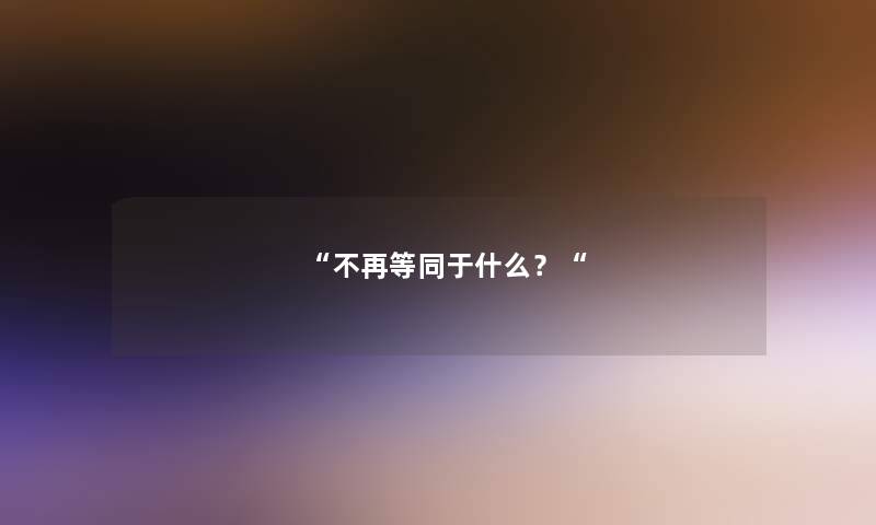 不再等同于什么？