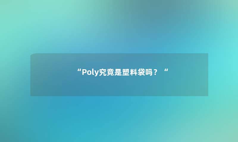 “Poly究竟是塑料袋吗？“