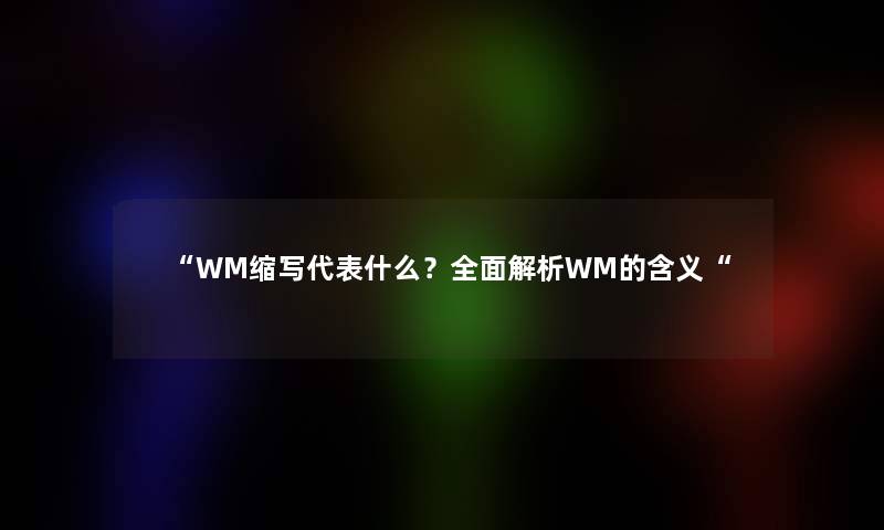 WM缩写代表什么？全面解析WM的含义