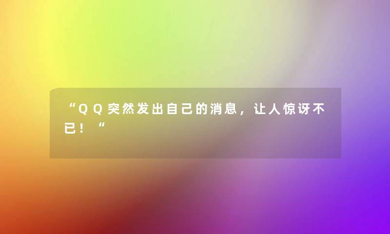 QQ突然发出自己的消息，让人惊讶不已！