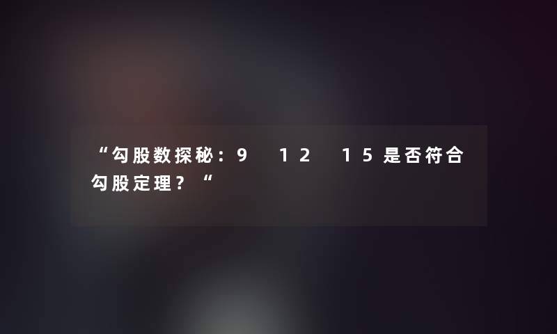 “勾股数探秘：9 12 15是否符合勾股定理？“