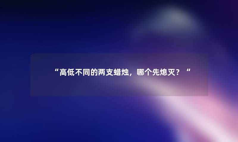 高低不同的两支蜡烛，哪个先熄灭？