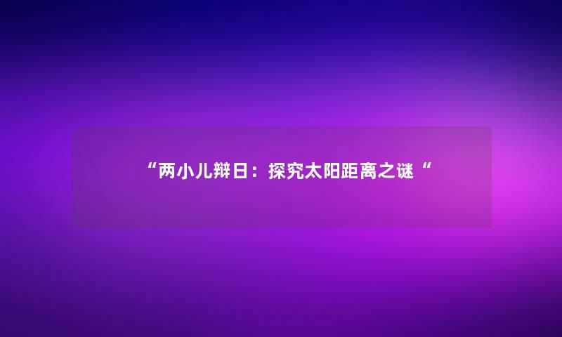 两小儿辩日：探究太阳距离之谜