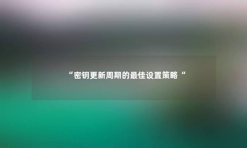 “密钥更新周期的理想设置策略“